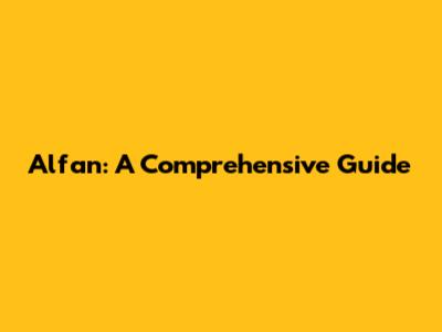 Alfan: A Comprehensive Guide