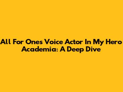 All For One's Voice Actor In My Hero Academia: A Deep Dive