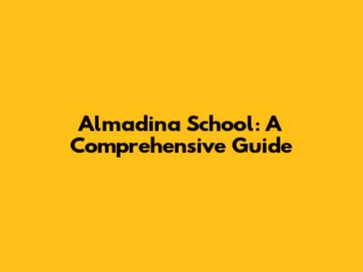 Almadina School: A Comprehensive Guide