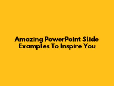 Amazing PowerPoint Slide Examples To Inspire You
