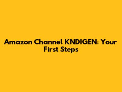 Amazon Channel KNDIGEN: Your First Steps
