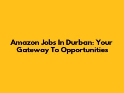 Amazon Jobs In Durban: Your Gateway To Opportunities