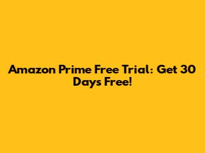 Amazon Prime Free Trial: Get 30 Days Free!