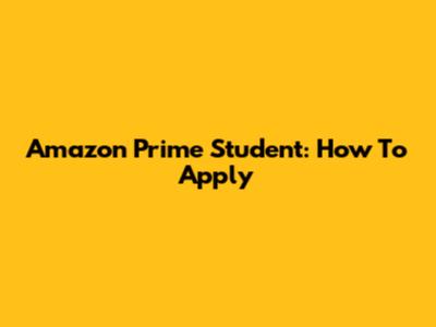 Amazon Prime Student: How To Apply