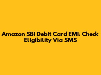Amazon SBI Debit Card EMI: Check Eligibility Via SMS