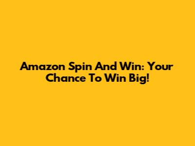Amazon Spin And Win: Your Chance To Win Big!