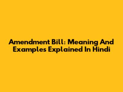 Amendment Bill: Meaning And Examples Explained In Hindi