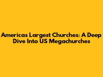 America's Largest Churches: A Deep Dive Into US Megachurches