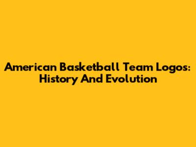 American Basketball Team Logos: History And Evolution