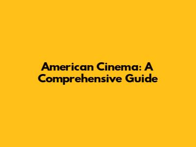 American Cinema: A Comprehensive Guide
