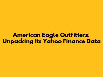 American Eagle Outfitters: Unpacking Its Yahoo Finance Data
