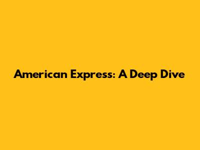 American Express: A Deep Dive