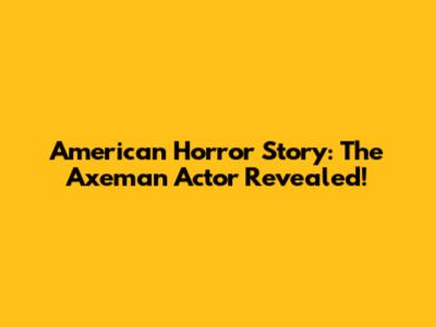 American Horror Story: The Axeman Actor Revealed!