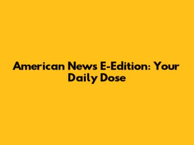 American News E-Edition: Your Daily Dose
