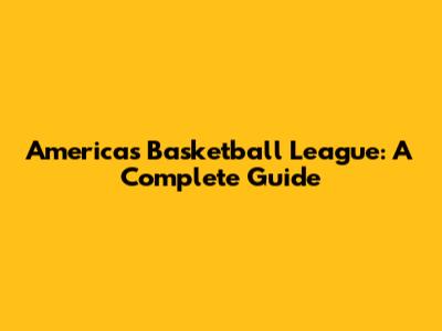 Americas Basketball League: A Complete Guide