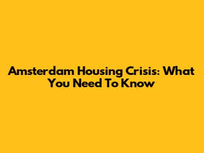 Amsterdam Housing Crisis: What You Need To Know