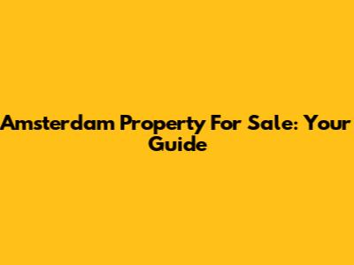 Amsterdam Property For Sale: Your Guide