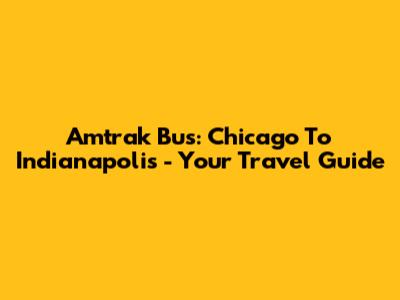 Amtrak Bus: Chicago To Indianapolis - Your Travel Guide