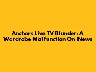 Anchor's Live TV Blunder: A Wardrobe Malfunction On INews