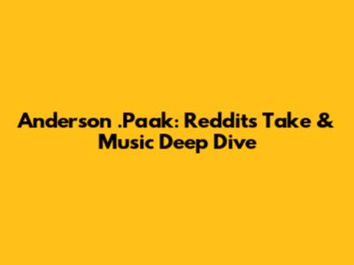 Anderson .Paak: Reddit's Take & Music Deep Dive