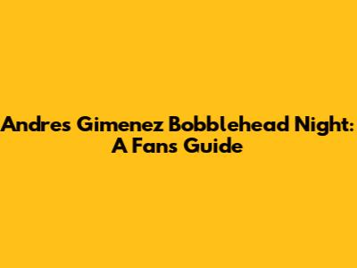Andres Gimenez Bobblehead Night: A Fan's Guide