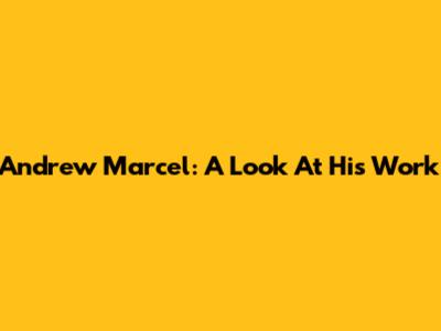 Andrew Marcel: A Look At His Work