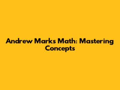 Andrew Marks Math: Mastering Concepts