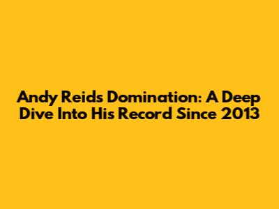Andy Reid's Domination: A Deep Dive Into His Record Since 2013