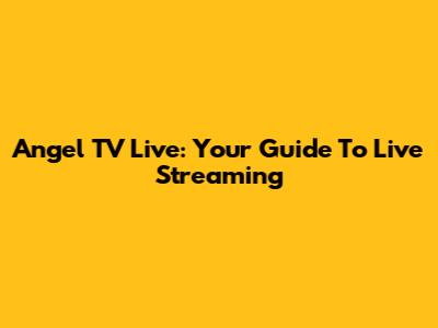 Angel TV Live: Your Guide To Live Streaming