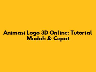 Animasi Logo 3D Online: Tutorial Mudah & Cepat