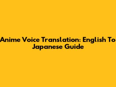 Anime Voice Translation: English To Japanese Guide
