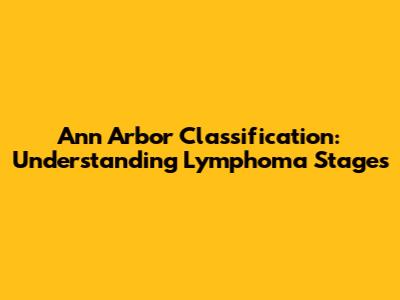Ann Arbor Classification: Understanding Lymphoma Stages