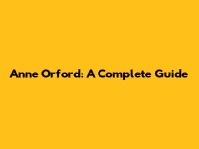 Anne Orford: A Complete Guide
