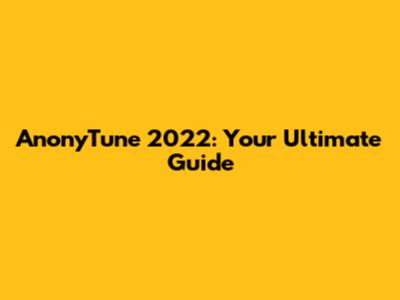 AnonyTune 2022: Your Ultimate Guide