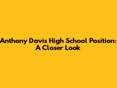 Anthony Davis' High School Position: A Closer Look