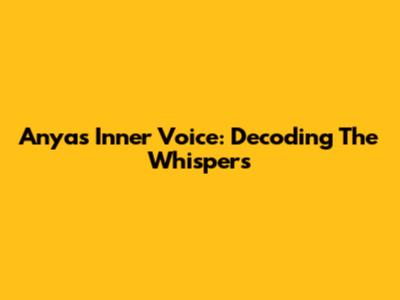 Anya's Inner Voice: Decoding The Whispers