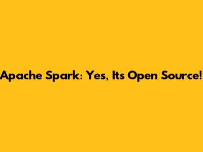 Apache Spark: Yes, It's Open Source!