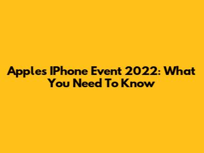 Apple's IPhone Event 2022: What You Need To Know
