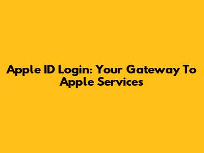 Apple ID Login: Your Gateway To Apple Services
