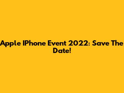 Apple IPhone Event 2022: Save The Date!