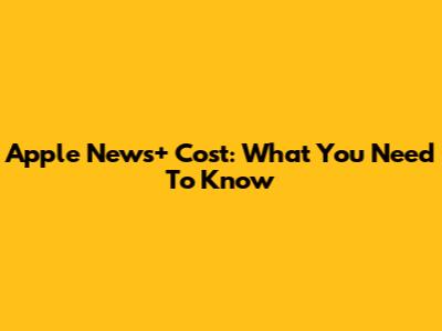 Apple News+ Cost: What You Need To Know