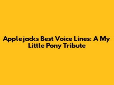 Applejack's Best Voice Lines: A My Little Pony Tribute