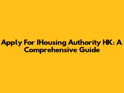 Apply For IHousing Authority HK: A Comprehensive Guide