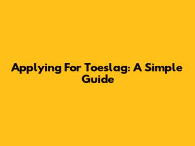 Applying For Toeslag: A Simple Guide