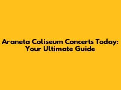 Araneta Coliseum Concerts Today: Your Ultimate Guide
