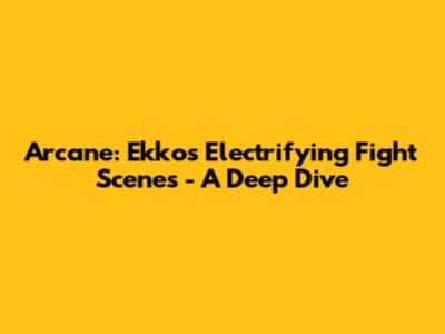 Arcane: Ekko's Electrifying Fight Scenes - A Deep Dive
