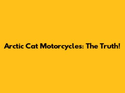 Arctic Cat Motorcycles: The Truth!