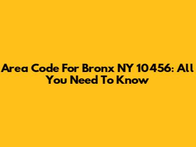 Area Code For Bronx NY 10456: All You Need To Know