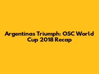 Argentina's Triumph: OSC World Cup 2018 Recap