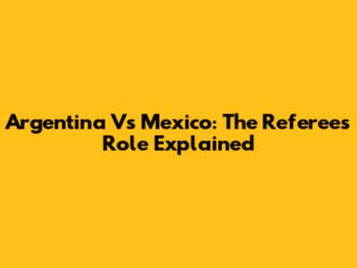 Argentina Vs Mexico: The Referee's Role Explained